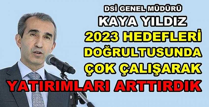 DSİ Genel Müdürü Yıldız: 2023 Hedefi İçin Çalışıyoruz