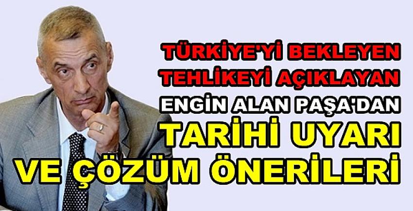 Engin Alan Paşa'dan Türkiye'yi Bekleyen Tehlike Uyarısı  