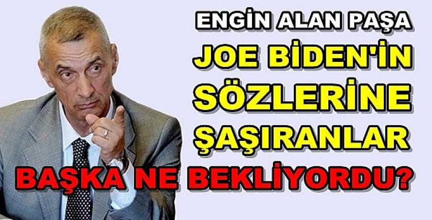 Engin Alan Paşa'dan Biden'in Sözlerine Şaşıranlara Cevap  