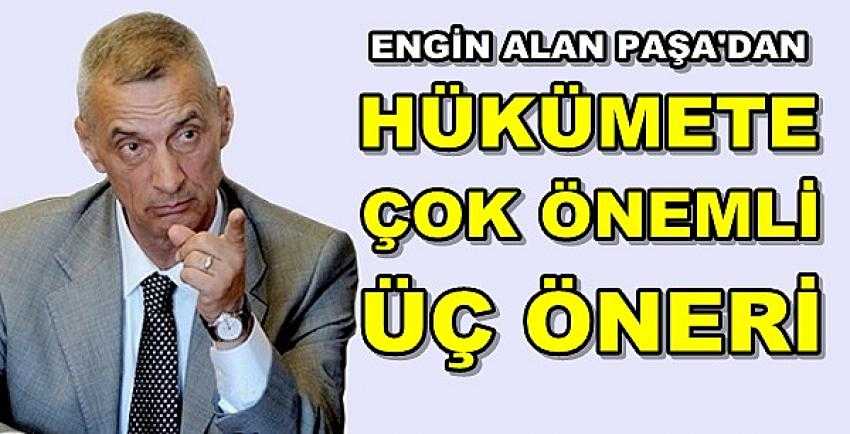 Engin Alan Paşa'dan Hükümete Stratejik Üç Öneri