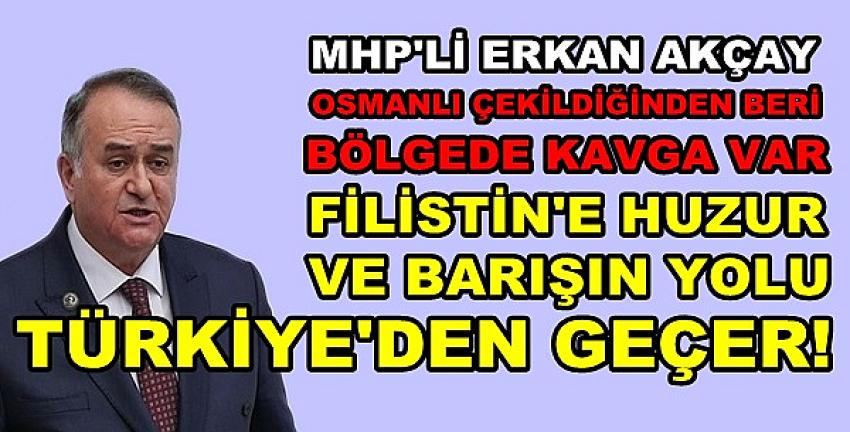 MHP'li Akçay: Filistin'e Barışın Yolu Türkiye'den Geçer