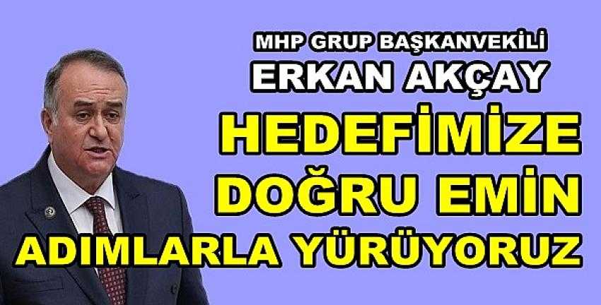 MHP'li Akçay: Hedefimize Emin Adımlarla Yürüyoruz        