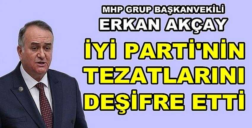 MHP'li Akçay İyi Parti'nin Tezatlarını Ortaya Serdi