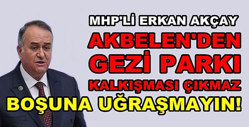 MHP'li Akçay: Akbelen'den Gezi Parkı Kalkışması Çıkmaz  