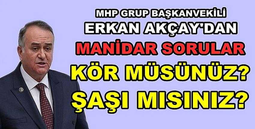 MHP'li Erkan Akçay: Kör müsünüz Şaşı mısınız? 