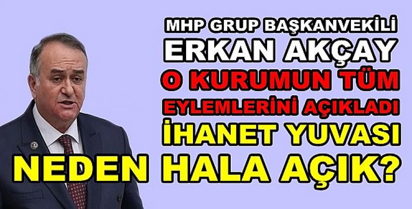 MHP'li Akçay İhanet Yuvasının Eylemlerini Deşifre Etti  