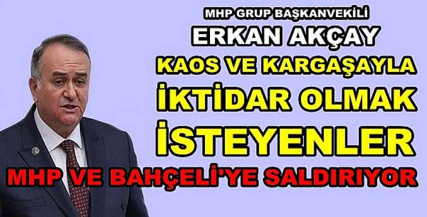 MHP'li Akçay: Kaos İsteyenler MHP'ye Saldırıyor   