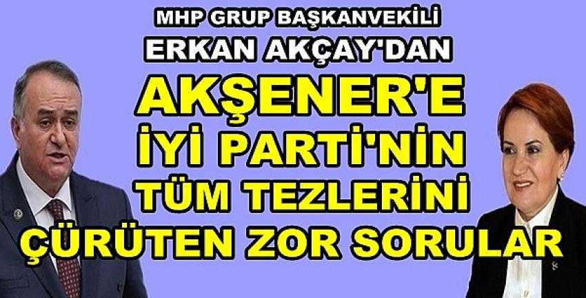MHP'li Akçay'dan Akşener'e Cevabı Çok Zor Sorular    