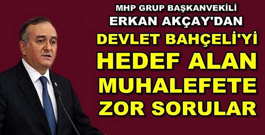 MHP'li Erkan Akçay'dan Muhalefete Zor Sorular  