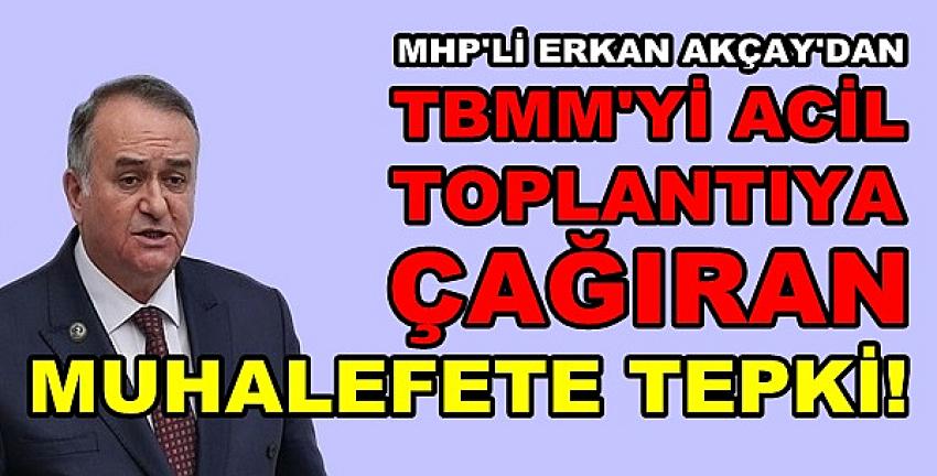 MHP'li Akçay'dan TBMM'yi Toplantıya Çağıranlara Tepki   