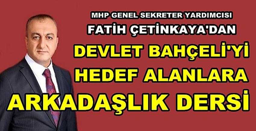 MHP'li Çetinkaya'dan Bahçeli Düşmanlarına Arkadaşlık Dersi