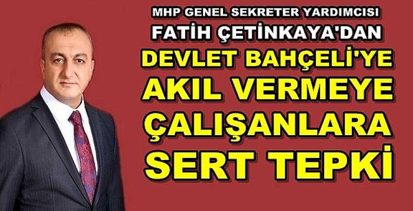 MHP'li Çetinkaya'dan Bahçeli'ye Akıl Vermeye Çalışana Cevap     