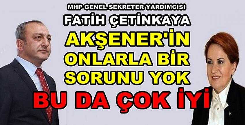 MHP'li Çetinkaya'dan Akşener'e Gönderme: Bu da Çok İYİ