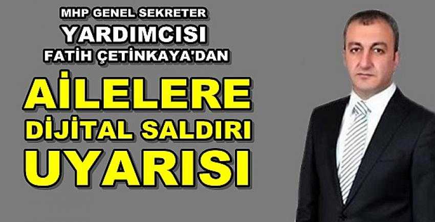 MHP'li Çetinkaya'dan Ailelere Dijital Saldırı Uyarısı