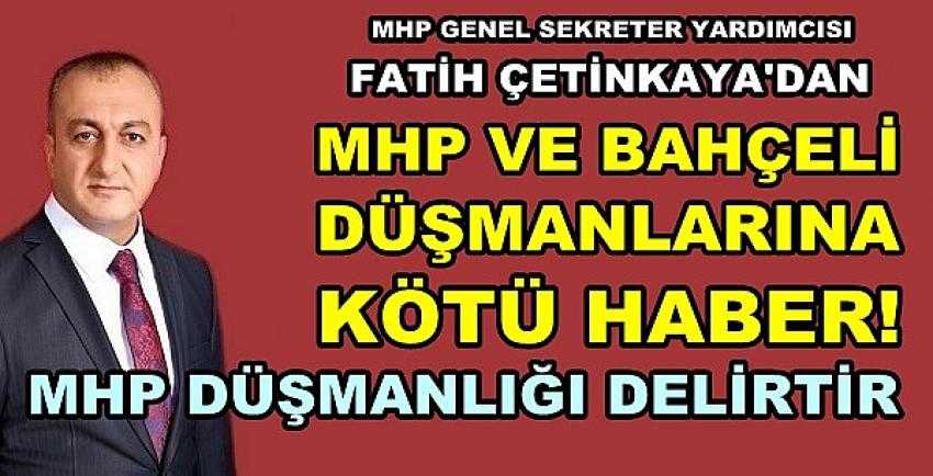 MHP'li Çetinkaya'dan MHP Düşmanlarına Kötü Haber