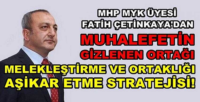 MHP'li Çetinkaya: Ortaklığı Aşikar Etmeyi Sürdürecekler