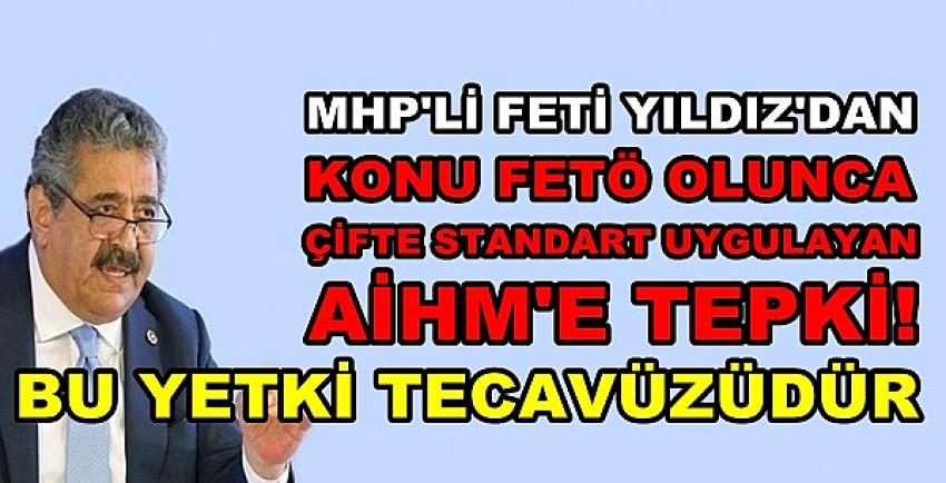 MHP'li Feti Yıldız'dan Çift Standart Uygulayan AİHM’e Tepki