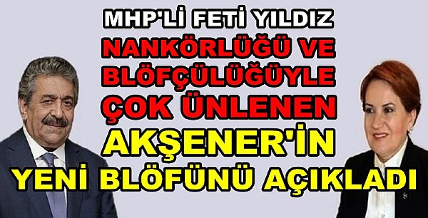 MHP'li Yıldız'dan Blöf Ustası Akşener Hakkında Açıklama