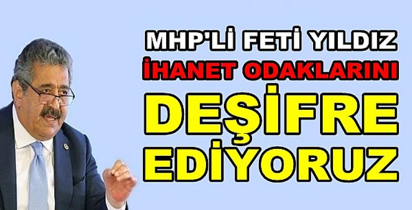 MHP'li Feti Yıldız: İhanet Odaklarını Deşifre Ediyoruz 