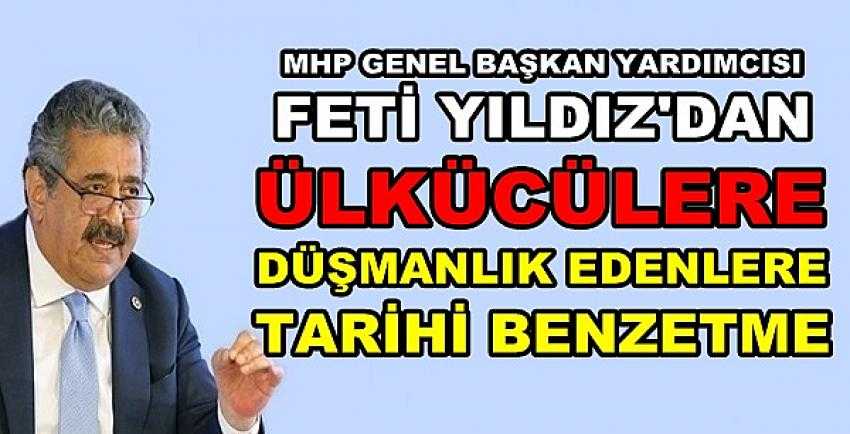 MHP'li Yıldız'dan Ülkücü Düşmanlarına Tarihi Benzetme  