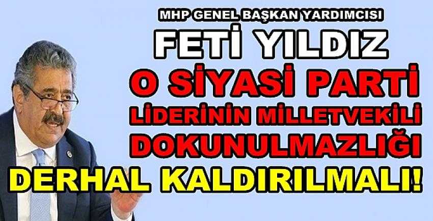 MHP'li Yıldız: O Liderin Milletvekili Dokunulmazlığı Kalksın        