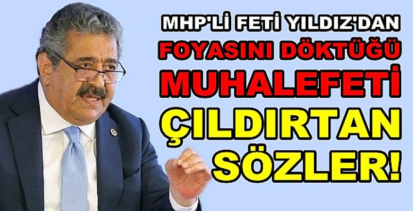 MHP'li Feti Yıldız'dan Muhalefet Partilerini Çıldırtan Sözler