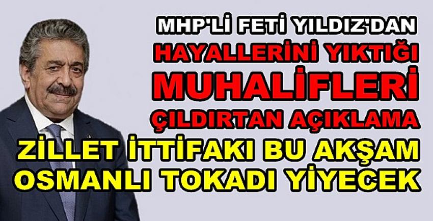 MHP'li Yıldız: Zillet İttifakı Bugün Osmanlı Tokadı Yiyecek  