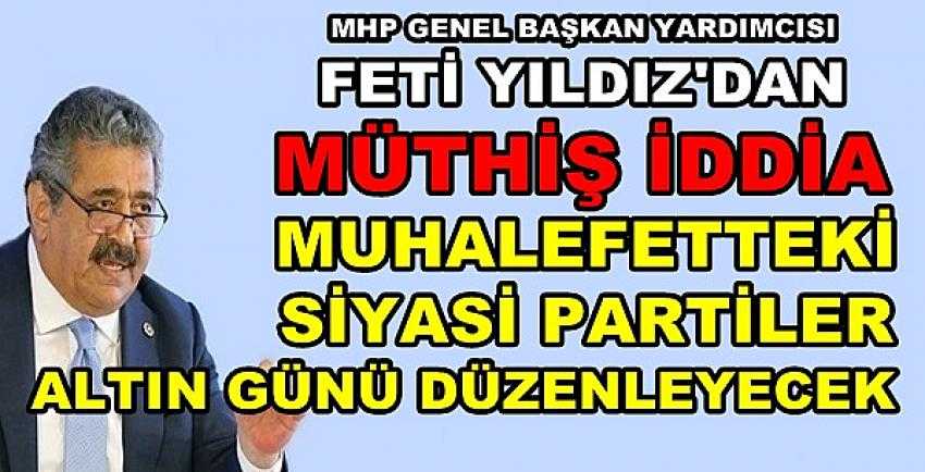 MHP'li Yıldız'dan Muhaliflere Yönelik Müthiş İddia      