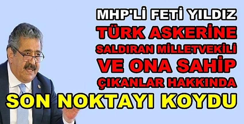 MHP'li Feti Yıldız'dan Türk Askerine Saldıranlara Son Nokta 