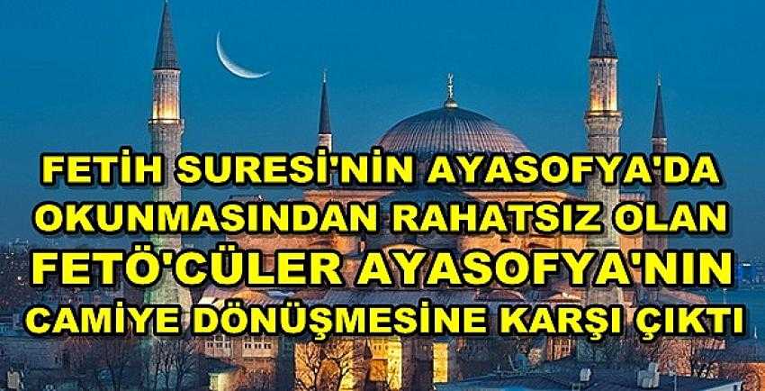 FETÖ'cüler Ayasofya'nın Camiye Dönüşmesine Karşı Çıktı