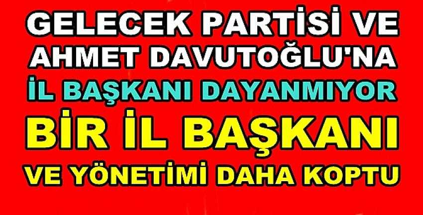 Gelecek Partisi ve Davutoğlu'na İl Başkanı Dayanmıyor