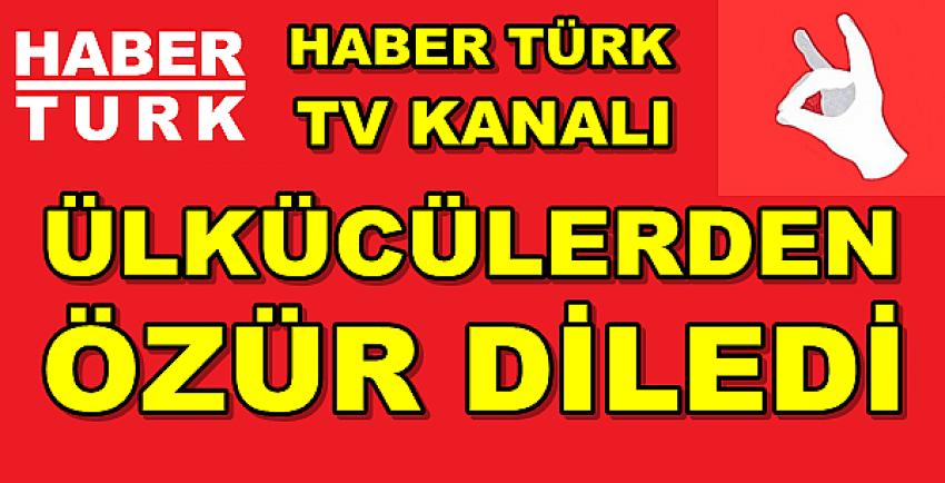 Haber Türk TV Ülkücülerden Özür Diledi    