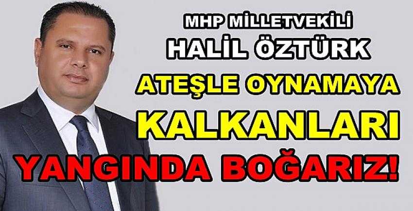 MHP'li Öztürk: Ateşle Oynayan Yangında Boğulur