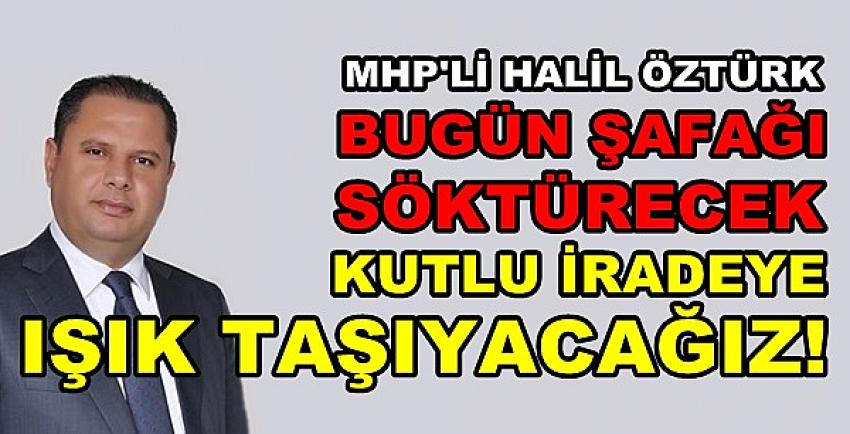 MHP'li Öztürk: Şafağı Söktürecek İradeye Işık Taşıyacağız  