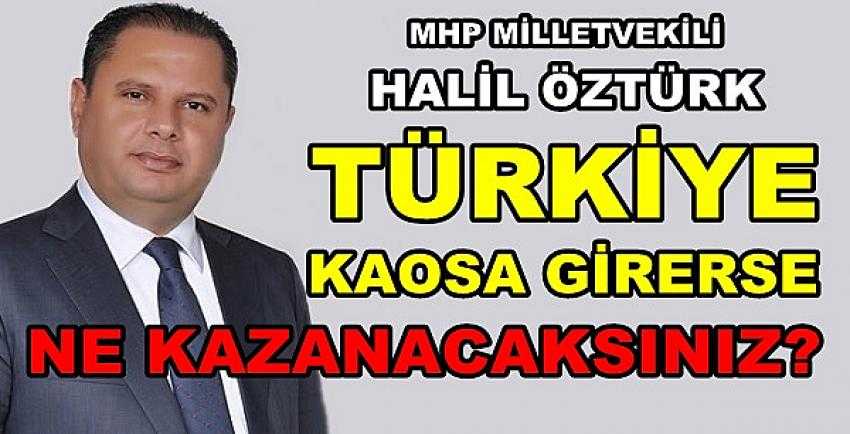 MHP'li Öztürk: Türkiye Kaosa Girerse Ne Kazanacaksınız?  