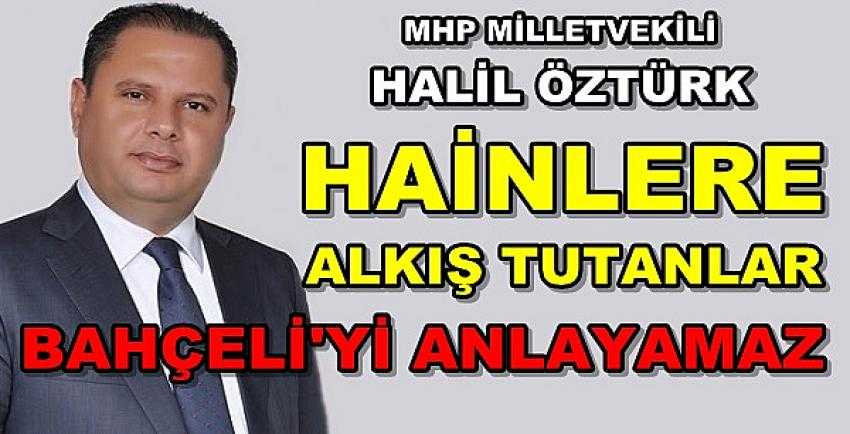 MHP'li Öztürk: Hainlere Alkış Tutanlar Bahçeli'yi Anlayamaz  