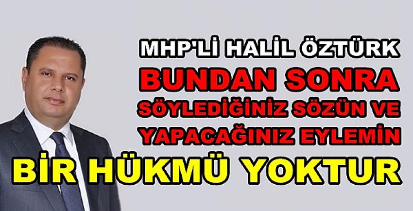 MHP'li Öztürk: Söz ve Eyleminizin Artık Bir Hükmü Yoktur