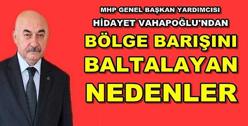 MHP'li Vahapoğlu'ndan Bölge Barışını Baltalayan Nedenler 