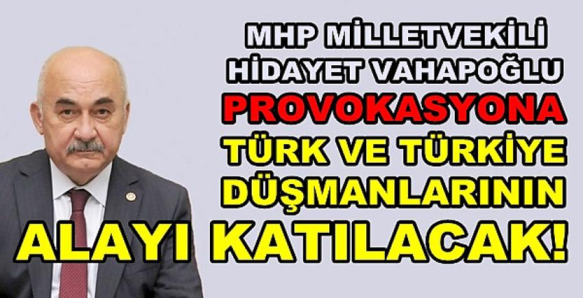 MHP'li Vahapoğlu: Türk Düşmanlarının Alayı Katılacak  