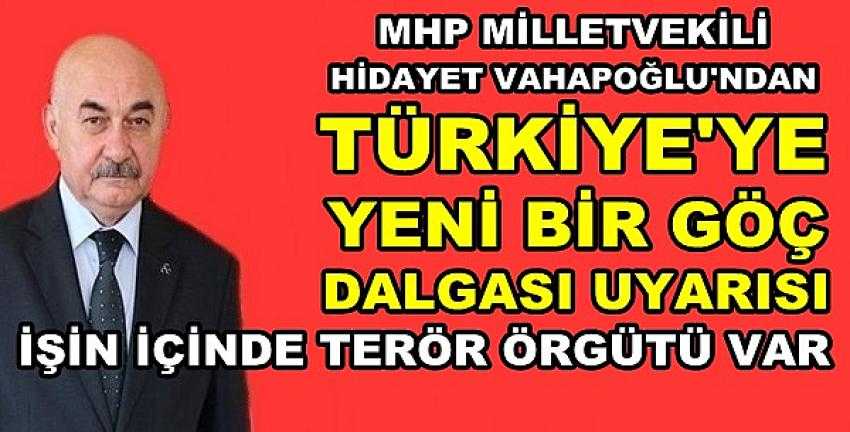 MHP'li Vahapoğlu'ndan Yeni Göç Dalgası Uyarısı            