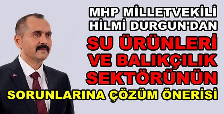 MHP'li Durgun'dan Balıkçıların Sorununa Çözüm Önerisi   