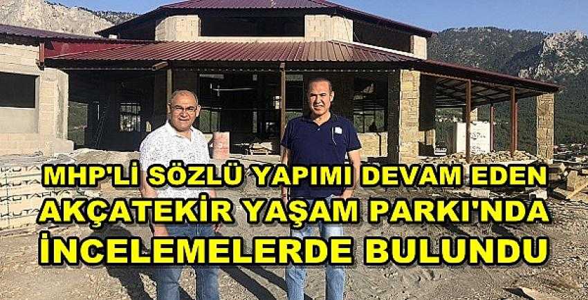 MHP'li Sözlü Akçatekir Yaşam Parkı'nda İncelemelerde Bulundu 