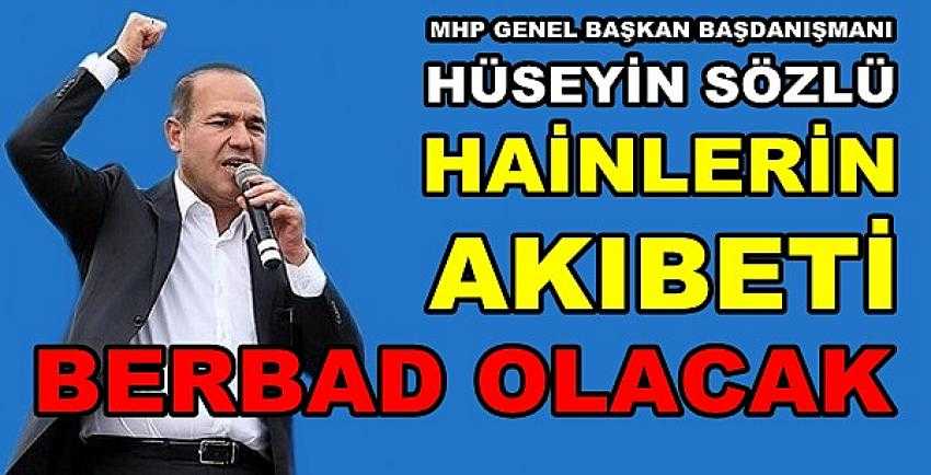 MHP'li Sözlü: Hainlerin Akıbeti Berbad Olacak 