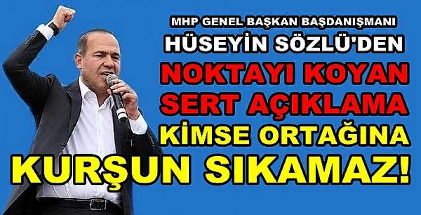 MHP'li Hüseyin Sözlü: Kimse Ortağına Kurşun Sıkamaz 