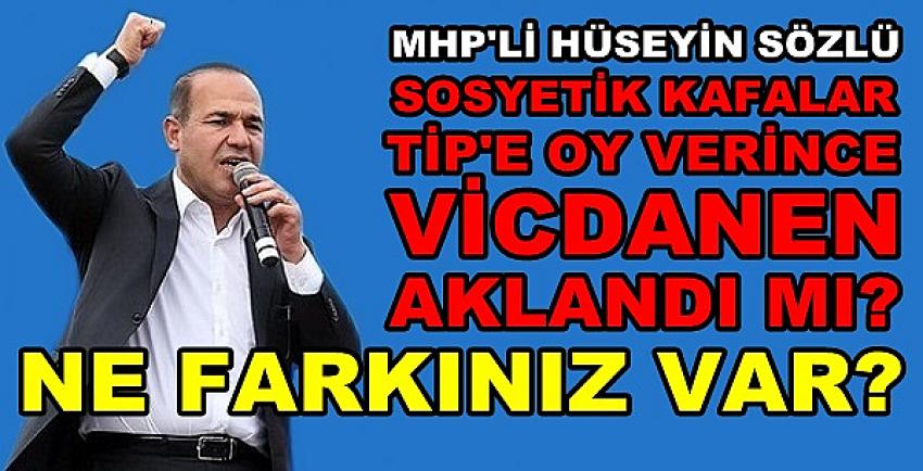 MHP'li Sözlü: TİP'e Oy Verince Vicdanen Aklandınız mı? 