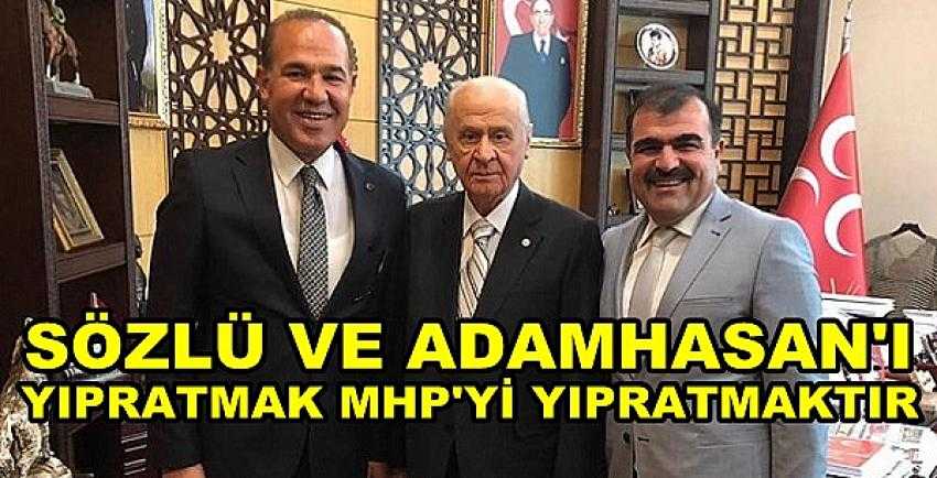Sözlü ve Adamhasan'ı Yıpratmak MHP'yi Yıpratmaktır