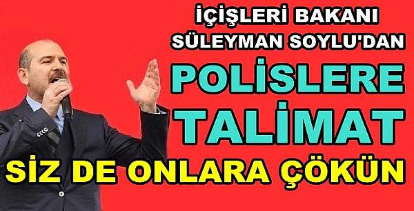 Bakan Soylu'dan Polislere Talimat: Siz de Onlara Çökün  