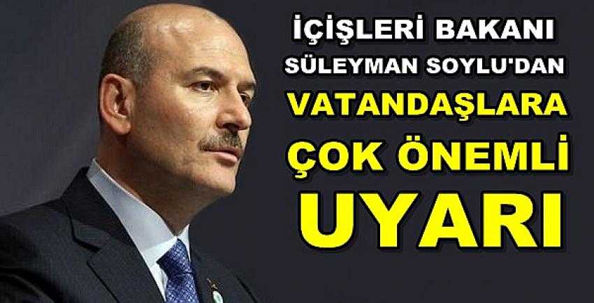 İçişleri Bakanı Soylu'dan Vatandaşlara Önemli Uyarı