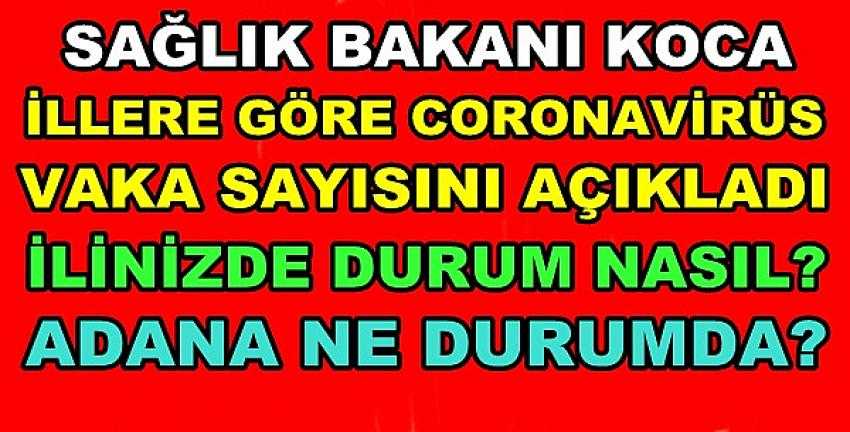 Sağlık Bakanı Koca'dan İllere Göre Vaka Sayısı Haritası