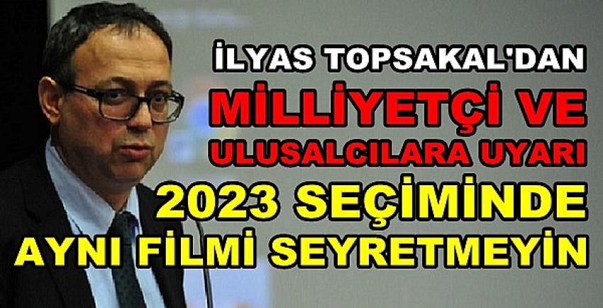 İlyas Topsakal'dan Ulusalcı ve Milliyetçilere Önemli Uyarı   